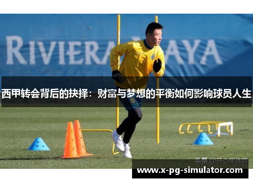 西甲转会背后的抉择：财富与梦想的平衡如何影响球员人生