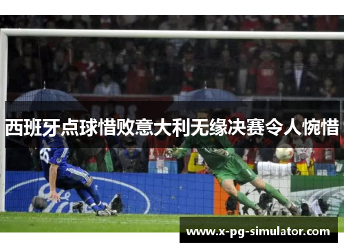 西班牙点球惜败意大利无缘决赛令人惋惜